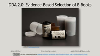DDA 2.0: Evidence-Based Selection of E-Books
Galadriel Chilton University of Connecticut galadriel.chilton@lib.uconn.edu
Photo Credit: Redfishingboat (Mick O)
This work is licensed under a Creative Commons Attribution-Non Commercial-Share Alike 4.0 International License.
 