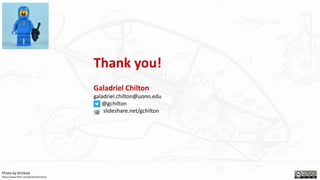 Photo by brickset
https://www.flickr.com/photos/brickset/
Galadriel Chilton
galadriel.chilton@uonn.edu
@gchilton
slideshare.net/gchilton
Thank you!
 