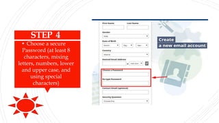 STEP 4
• Choose a secure
Password (at least 8
characters, mixing
letters, numbers, lower
and upper case, and
using special
characters)
 