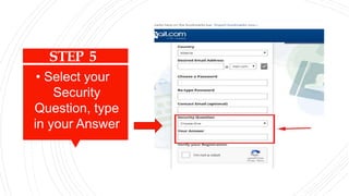STEP 5
• Select your
Security
Question, type
in your Answer
 