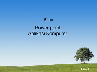 Powerpoint Templates
Page 1
Power point
Aplikasi Komputer
Erlan
 