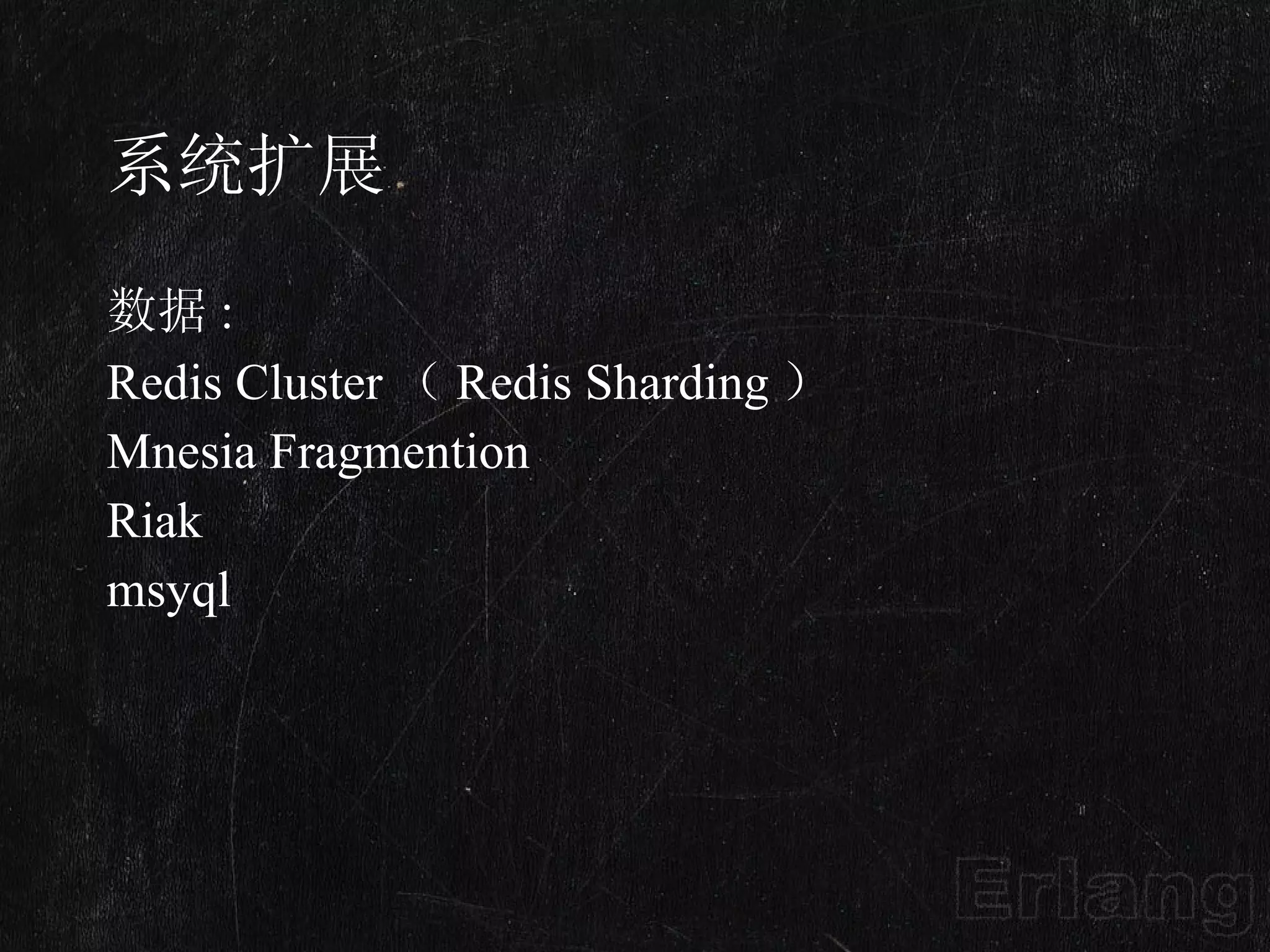 系统扩展 数据 : Redis Cluster （ Redis Sharding ） Mnesia Fragmention Riak msyql 