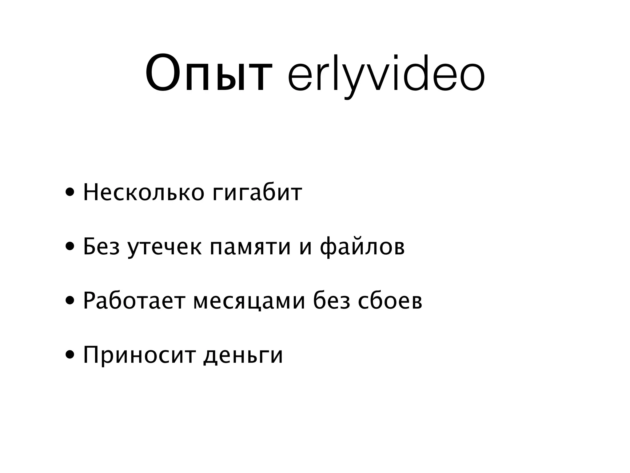 Опыт erlyvideo

• Несколько гигабит

• Без утечек памяти и файлов

• Работает месяцами без сбоев

• Приносит деньги
 