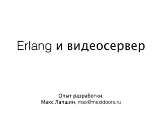 Erlang и видеосервер


         Опыт разработки.
   Макс Лапшин, max@maxidoors.ru
 