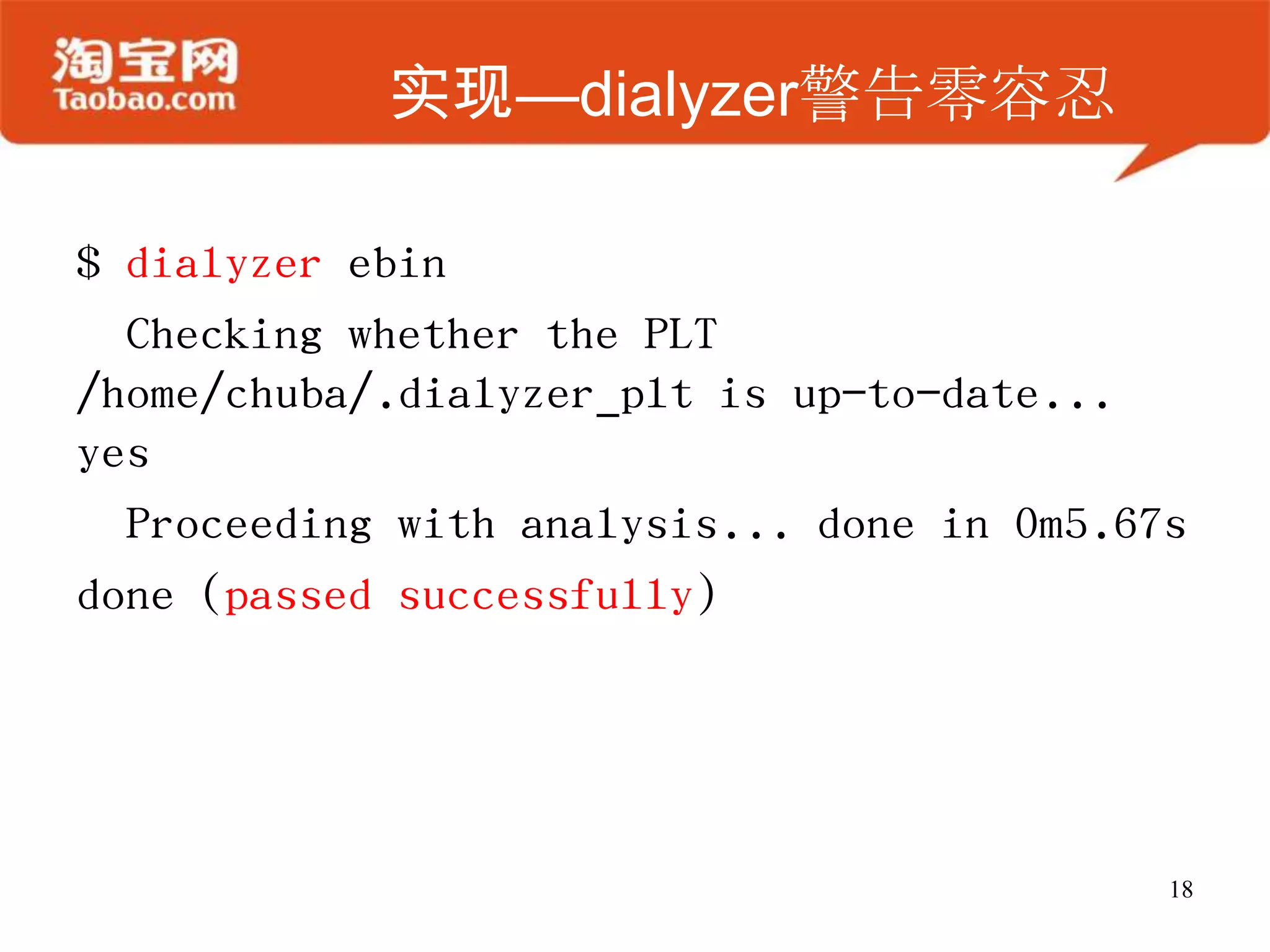 实现—dialyzer警告零容忍
$ dialyzer ebin
Checking whether the PLT
/home/chuba/.dialyzer_plt is up-to-date...
yes
Proceeding with analysis... done in 0m5.67s
done (passed successfully)
18
 