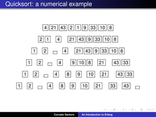Quicksort: a numerical example
4 21 43 2 1 9 33 10 8
2 1 4 21 43 9 33 10 8
1 2 4 21 43 9 33 10 8
1 2 4 9 10 8 21 43 33
1 2 4 8 9 10 21 43 33
1 2 4 8 9 10 21 33 43
Corrado Santoro An Introduction to Erlang
 