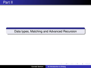 Part II
Data types, Matching and Advanced Recursion
Corrado Santoro An Introduction to Erlang
 