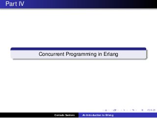 Part IV
Concurrent Programming in Erlang
Corrado Santoro An Introduction to Erlang
 