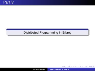 Part V
Distributed Programming in Erlang
Corrado Santoro An Introduction to Erlang
 