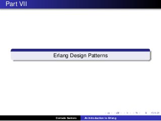 Part VII
Erlang Design Patterns
Corrado Santoro An Introduction to Erlang
 