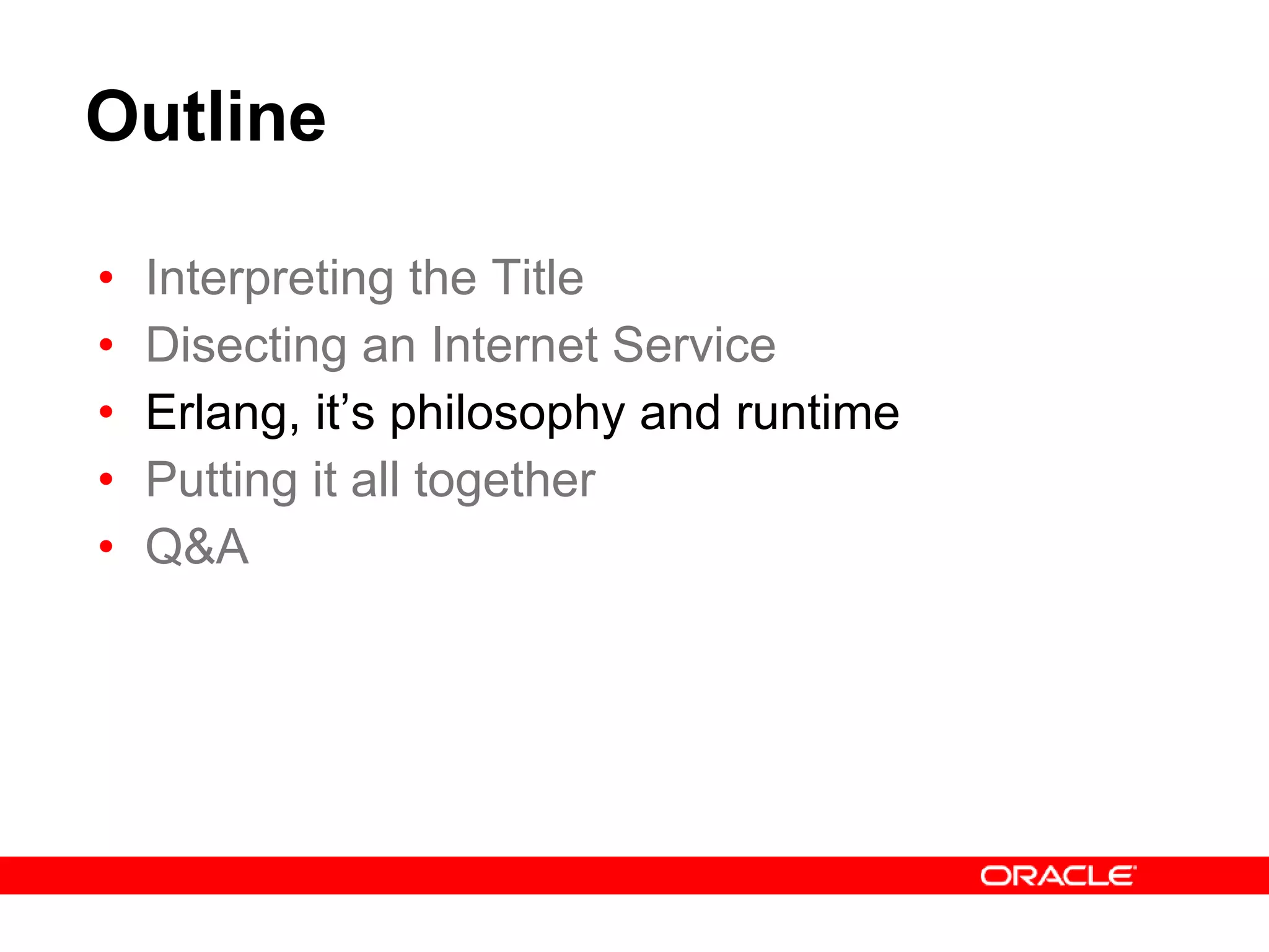 Outline Interpreting the Title Disecting an Internet Service Erlang, it’s philosophy and runtime Putting it all together Q&A 