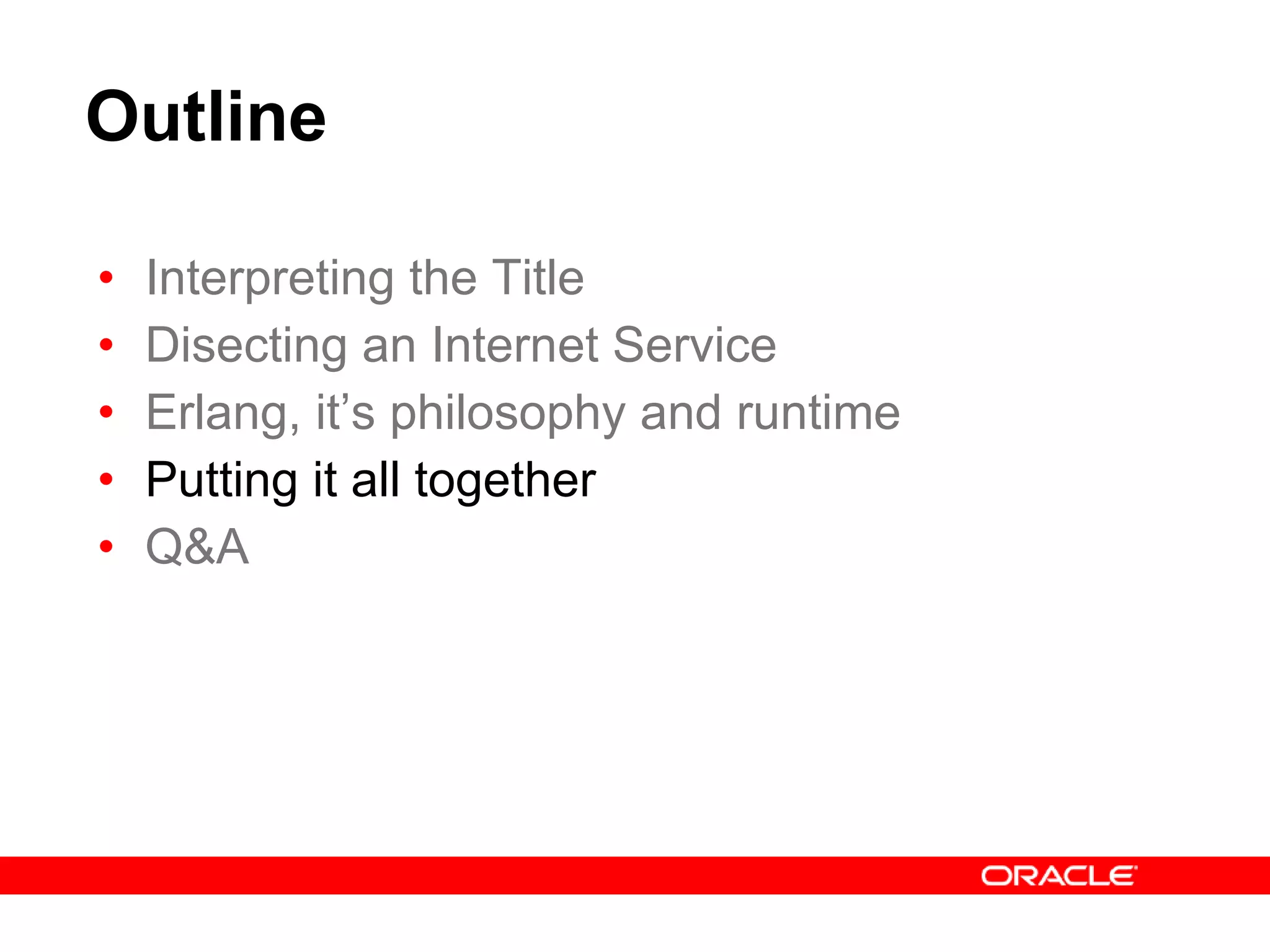 Outline Interpreting the Title Disecting an Internet Service Erlang, it’s philosophy and runtime Putting it all together Q&A 