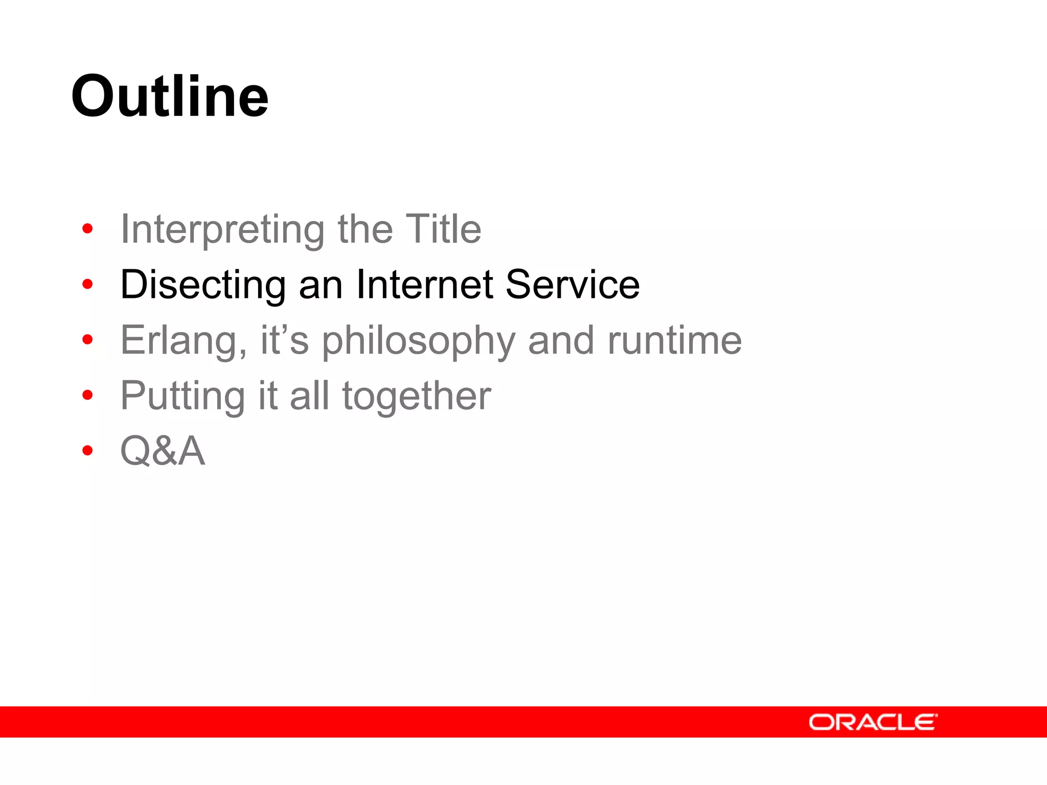 Outline Interpreting the Title Disecting an Internet Service Erlang, it’s philosophy and runtime Putting it all together Q&A 