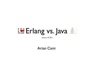 Erlang vs. Java
      January 19, 2011




    Artan Cami
 