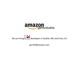 We are hiring

developers in Seattle, WA and Irvine, CA
garrhill@amazon.com

 