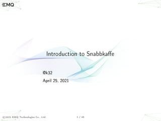 Introduction to Snabbkae
@k32
April 25, 2021
1 / 46
©2021 EMQ Technologies Co., Ltd.
 