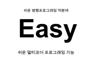 쉬운 병행프로그래밍 덕분에Easy쉬운멀티코어 프로그래밍 가능