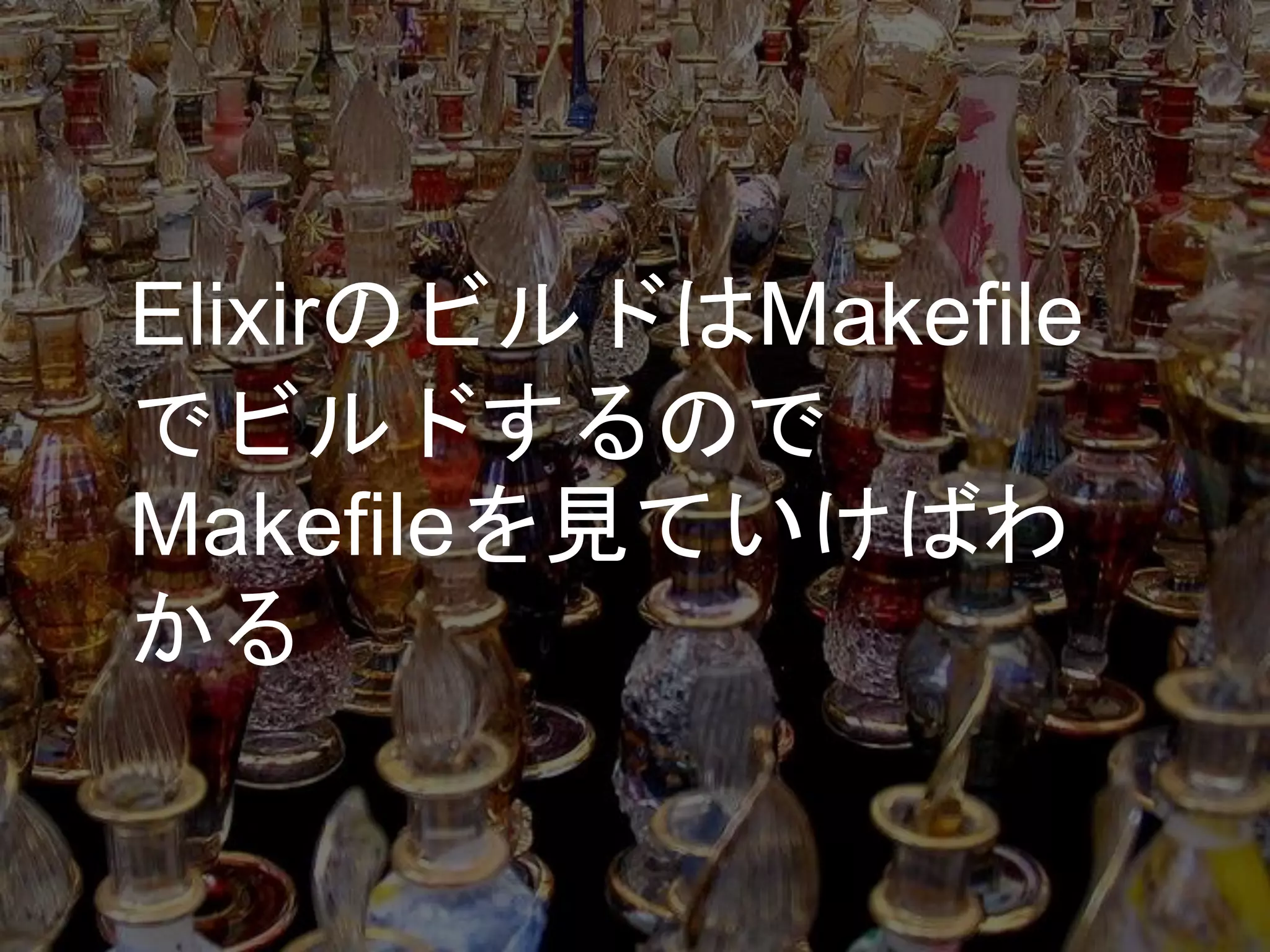 ElixirのビルドはMakefile
でビルドするので
Makefileを見ていけばわ
かる
 