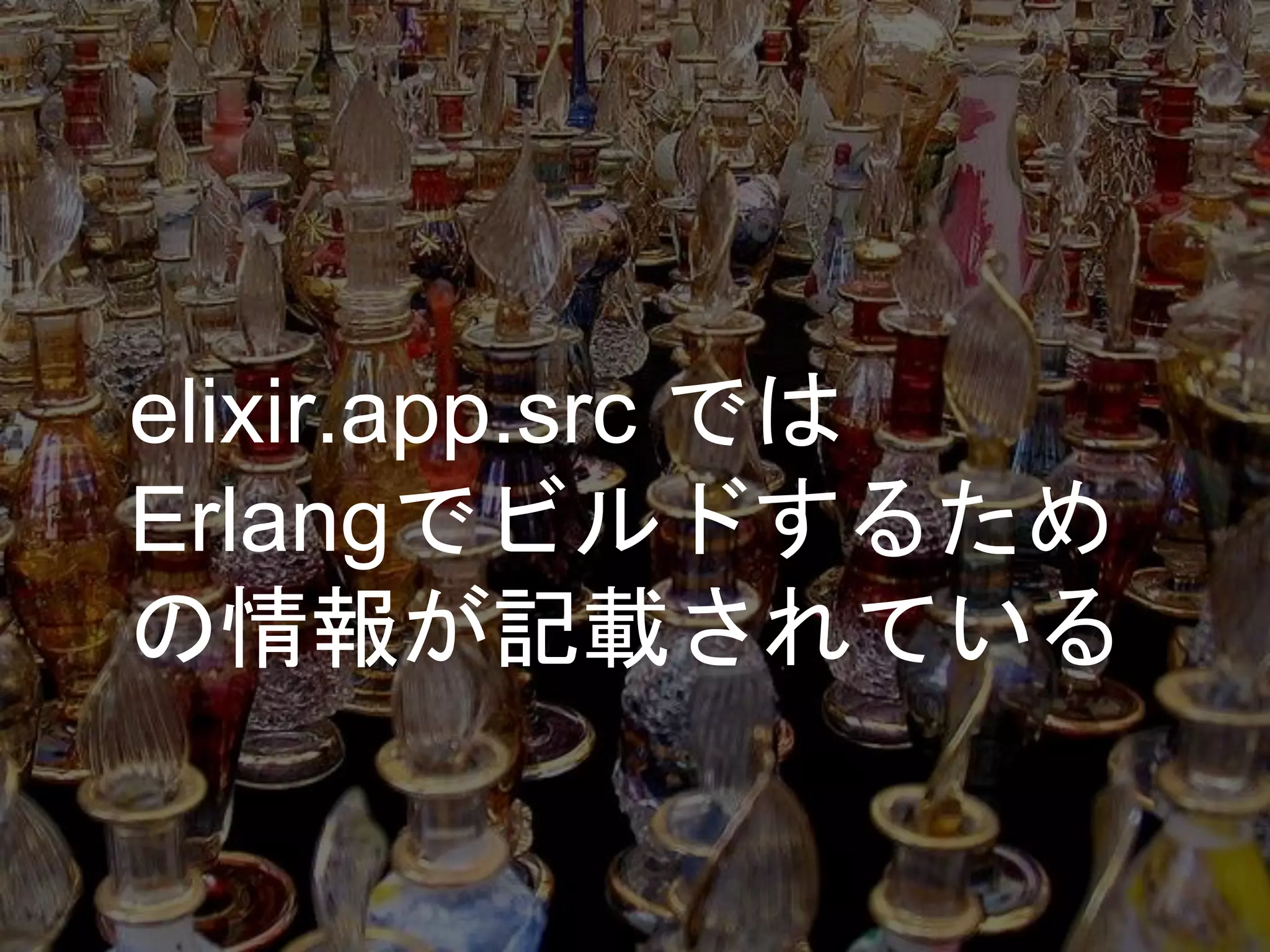 elixir.app.src では
Erlangでビルドするため
の情報が記載されている
 