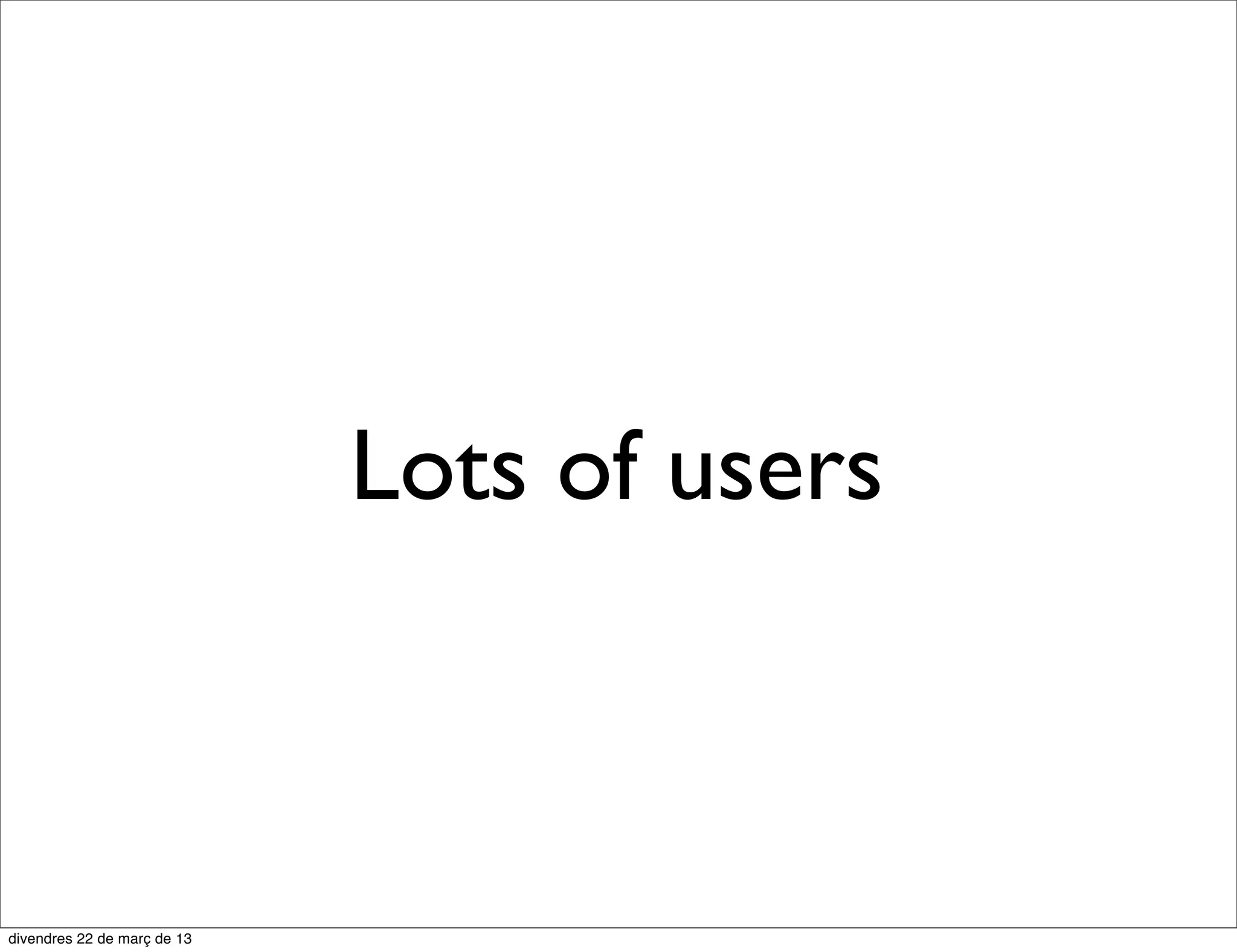 Lots of users
 