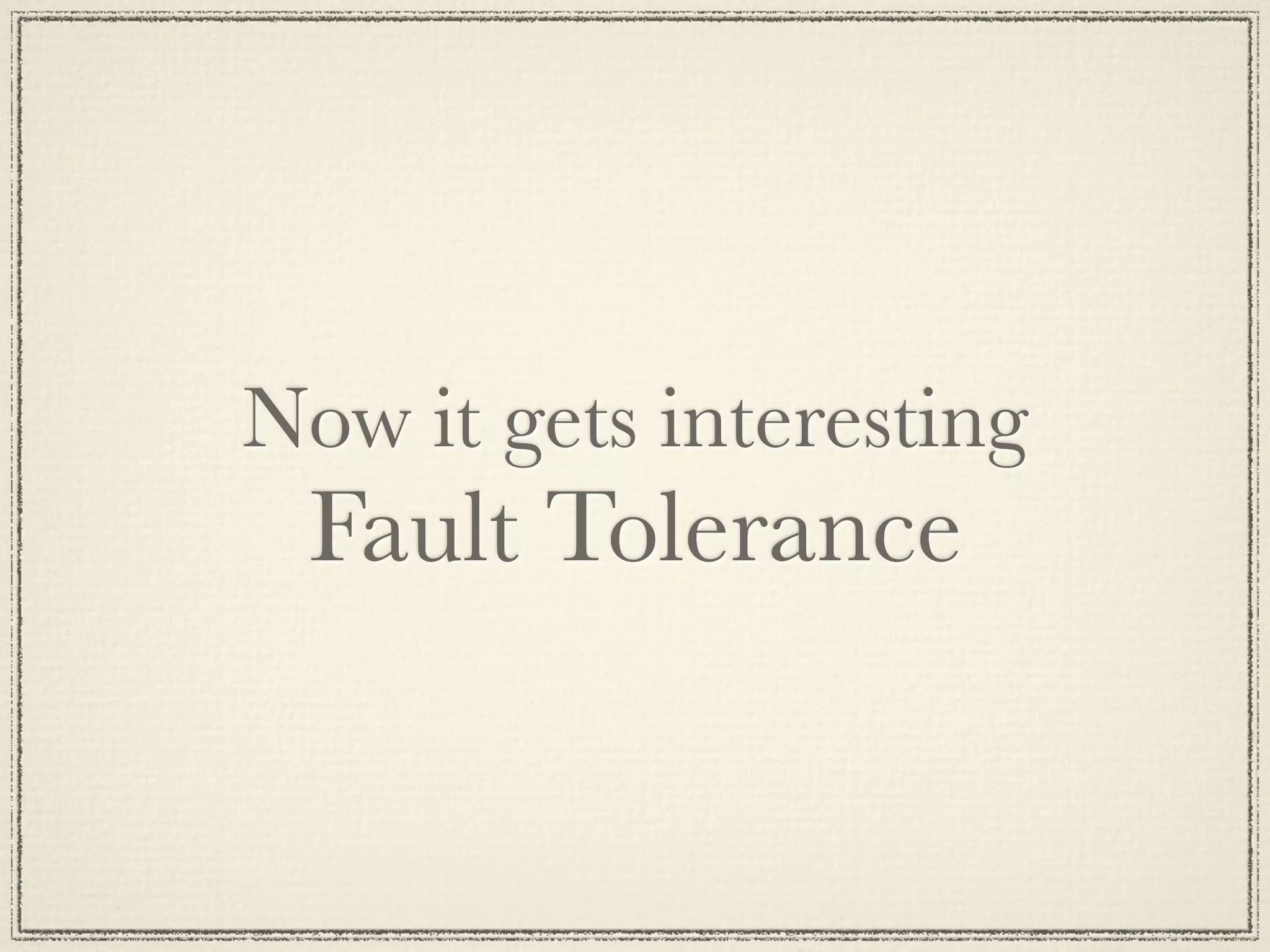 Now it gets interesting Fault Tolerance 