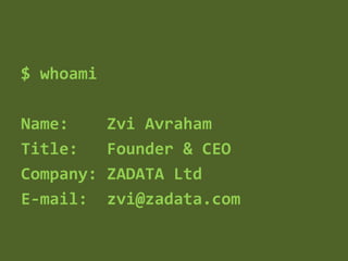 $ whoami
Name: Zvi Avraham
Title: Founder & CEO
Company: ZADATA Ltd
E-mail: zvi@zadata.com
 