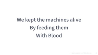 © 2016 Mesosphere, Inc. All Rights Reserved. 10
We kept the machines alive
By feeding them
With Blood
 