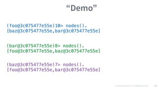 © 2016 Mesosphere, Inc. All Rights Reserved. 126
“Demo”
(foo@3c075477e55e)10> nodes().
[baz@3c075477e55e,bar@3c075477e55e]
(bar@3c075477e55e)8> nodes().
[foo@3c075477e55e,baz@3c075477e55e]
(baz@3c075477e55e)7> nodes().
[foo@3c075477e55e,bar@3c075477e55e]
 