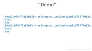 © 2016 Mesosphere, Inc. All Rights Reserved. 132
“Demo”
(foo@3c075477e55e)23> erlang:set_cookie(baz@3c075477e55e,
fake).
true
(foo@3c075477e55e)24> erlang:set_cookie(bar@3c075477e55e,
fake).
true
 