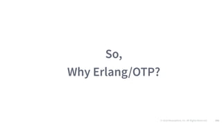 © 2016 Mesosphere, Inc. All Rights Reserved. 142
So,
Why Erlang/OTP?
 