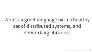 © 2016 Mesosphere, Inc. All Rights Reserved. 146
What’s a good language with a healthy
set of distributed systems, and
networking libraries?
 