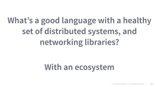 © 2016 Mesosphere, Inc. All Rights Reserved. 147
What’s a good language with a healthy
set of distributed systems, and
networking libraries?
With an ecosystem
 