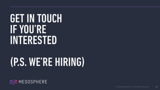 © 2016 Mesosphere, Inc. All Rights Reserved.
GET IN TOUCH
IF YOU’RE
INTERESTED
(P.S. WE’RE HIRING)
165
 