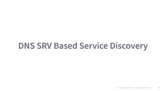 © 2016 Mesosphere, Inc. All Rights Reserved. 35
DNS SRV Based Service Discovery
 