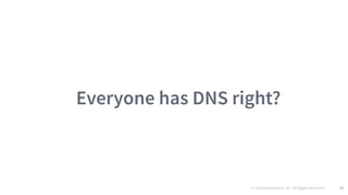 © 2016 Mesosphere, Inc. All Rights Reserved. 36
Everyone has DNS right?
 