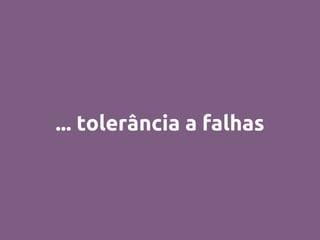 ... tolerância a falhas
 
