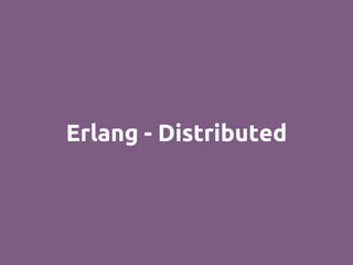 Erlang - Distributed
 