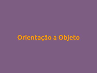Orientação a Objeto
 