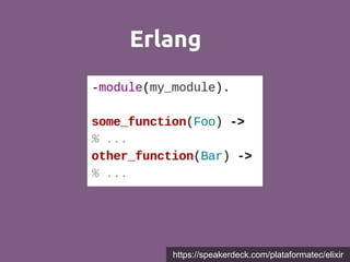 Erlang
https://speakerdeck.com/plataformatec/elixir
 