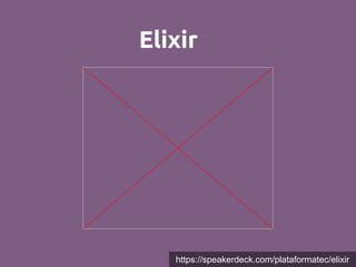 Elixir
https://speakerdeck.com/plataformatec/elixir
 