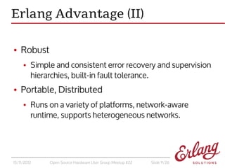 Erlang Advantage (II)

●   Robust
     ●   Simple and consistent error recovery and supervision
         hierarchies, buil...