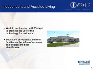 Independent and Assisted Living Work in conjunction with VeriMed to promote the use of this technology for residents. Education of residents and their families on the value of accurate and efficient medical identification. 