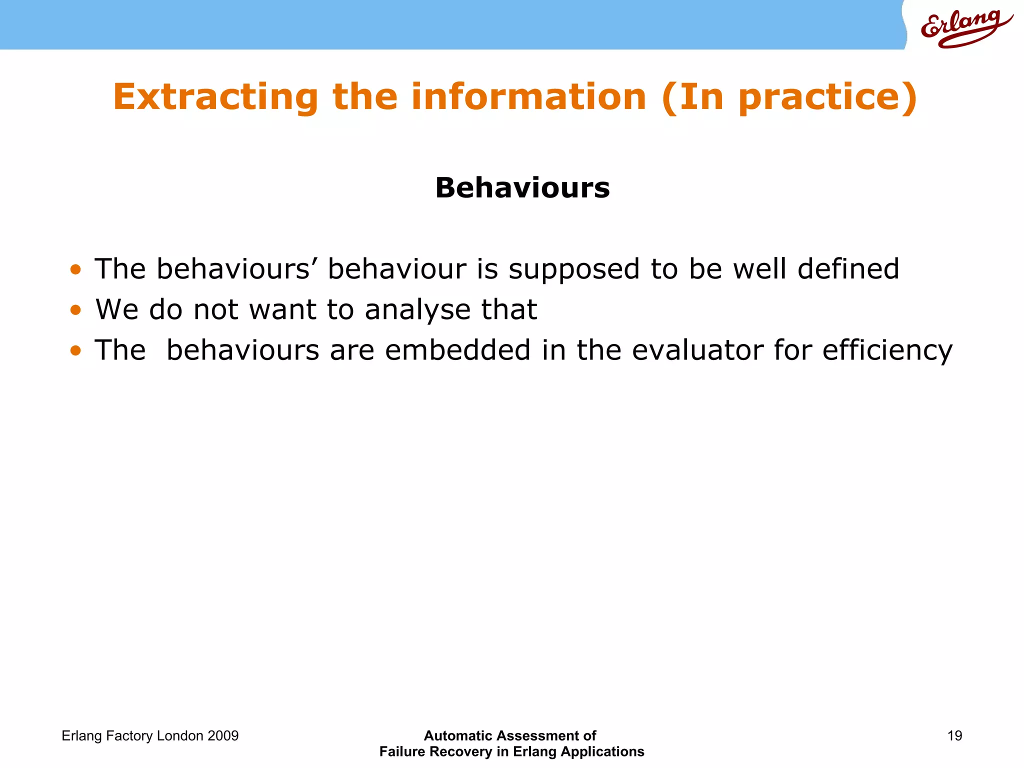Extracting the information (In practice) Behaviours The behaviours’ behaviour is supposed to be well defined We do not want to analyse that The  behaviours are embedded in the evaluator for efficiency  