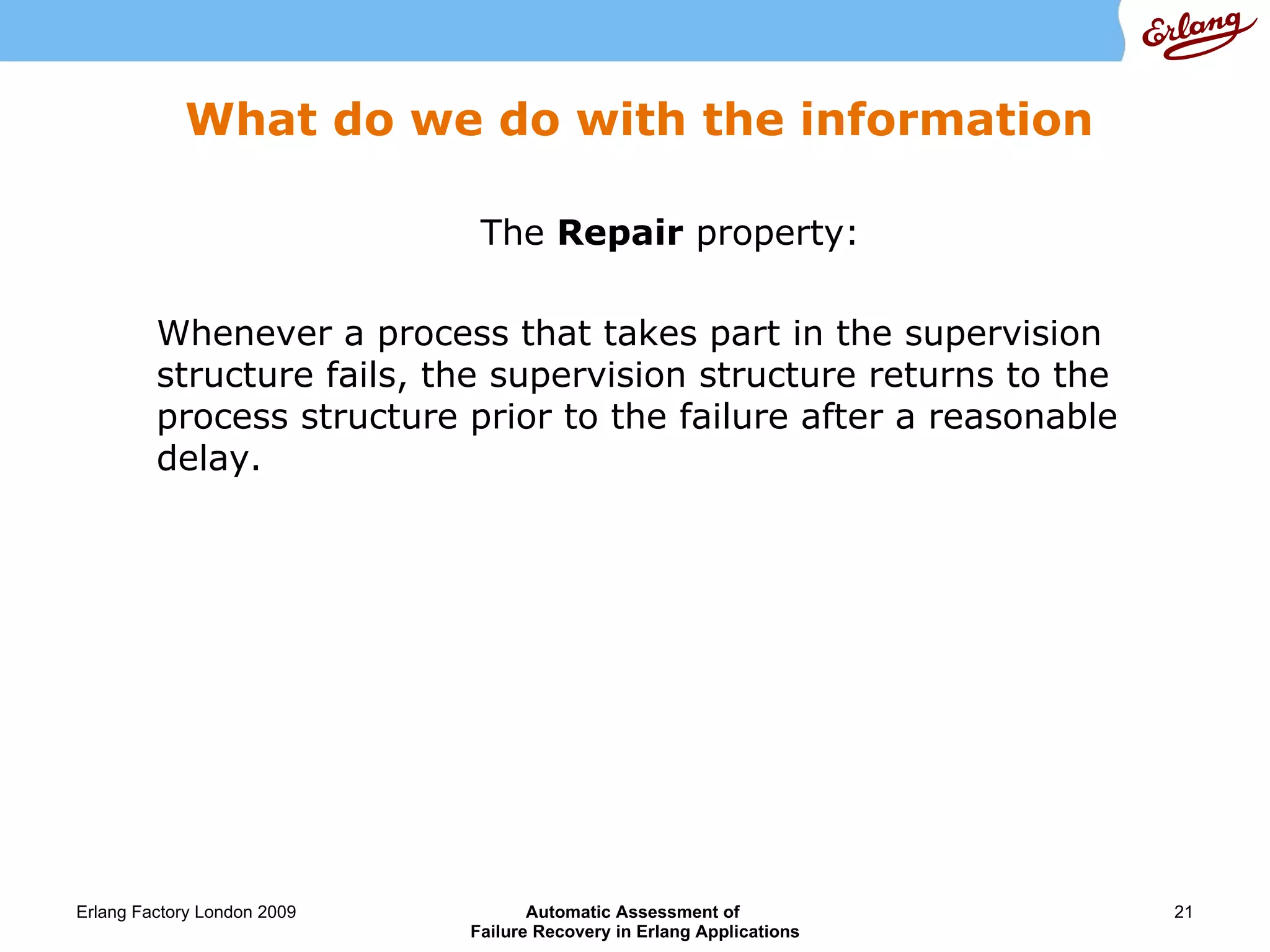 What do we do with the information The  Repair  property: Whenever a process that takes part in the supervision structure fails, the supervision structure returns to the process structure prior to the failure after a reasonable delay. 