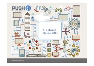 EFL	
  Munich	
  
                                              February	
  2013	
  




Copyright	
  Push	
  Technology	
  2012	
  
 