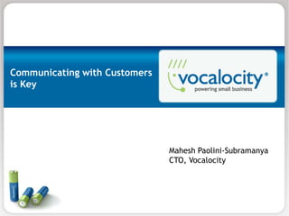 Communicating with Customers
is Key




                               Mahesh Paolini-Subramanya
                               CTO, Vocalocity
 