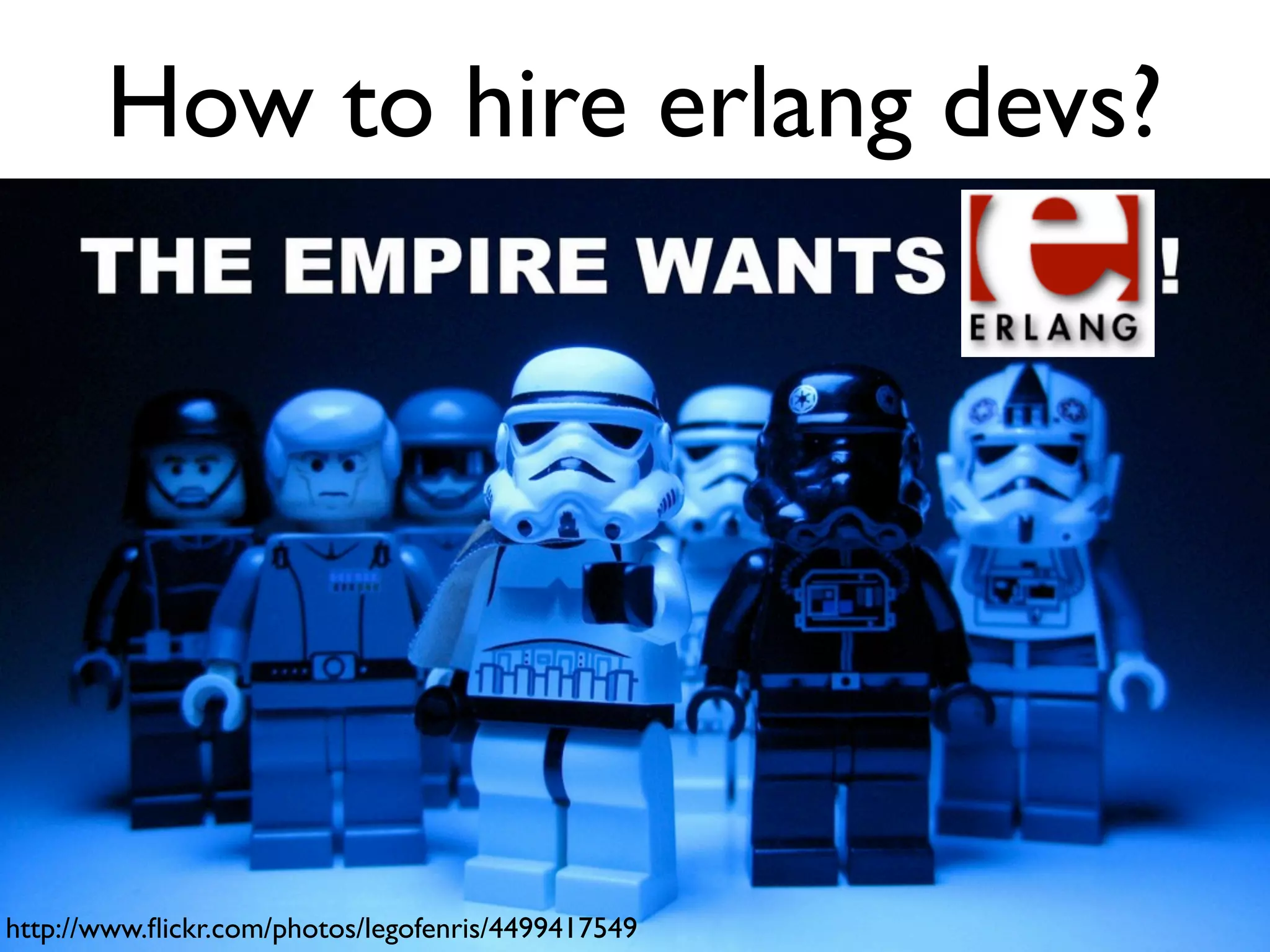 How to hire erlang devs?




http://www.ﬂickr.com/photos/legofenris/4499417549
 