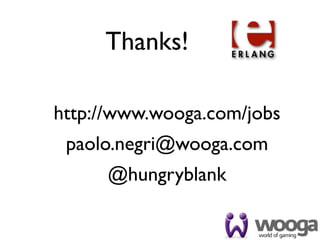Thanks!

http://www.wooga.com/jobs
 paolo.negri@wooga.com
     @hungryblank
 