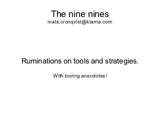 The nine nines
        mats.cronqvist@klarna.com




Ruminations on tools and strategies.
          With boring anecdotes!
 