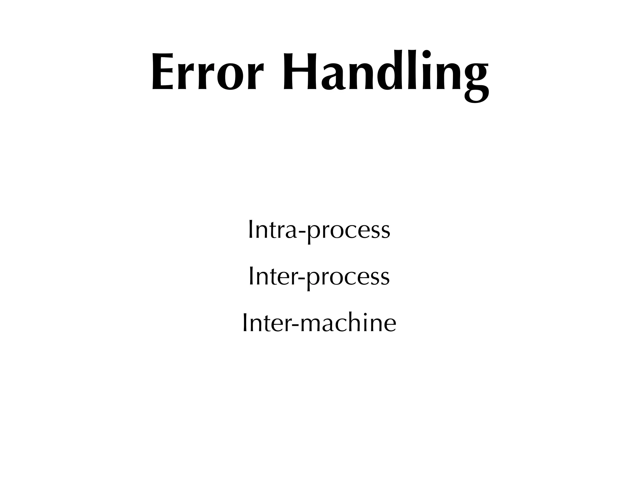 Error Handling

    Intra-process
    Inter-process
   Inter-machine
 
